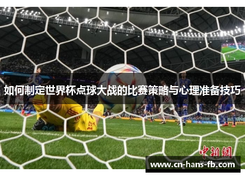 如何制定世界杯点球大战的比赛策略与心理准备技巧