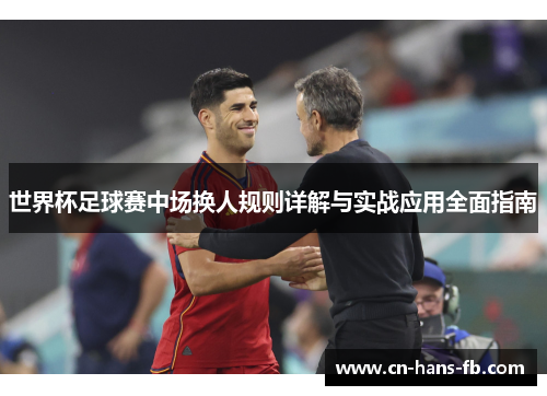 世界杯足球赛中场换人规则详解与实战应用全面指南 世界杯足球赛中场换人规则详解与实战应用全面指南