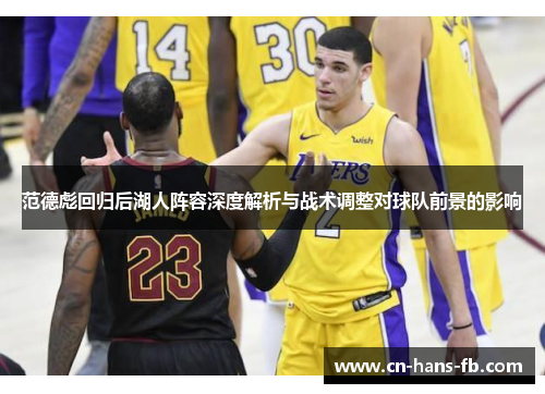 范德彪回归后湖人阵容深度解析与战术调整对球队前景的影响 范德彪回归后湖人阵容深度解析与战术调整对球队前景的影响