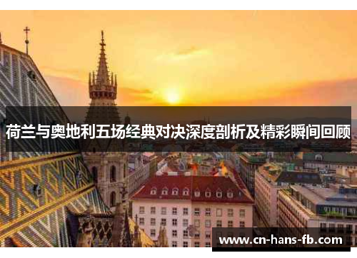荷兰与奥地利五场经典对决深度剖析及精彩瞬间回顾 荷兰与奥地利五场经典对决深度剖析及精彩瞬间回顾