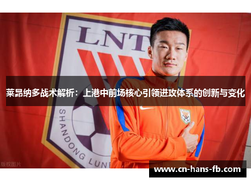 莱昂纳多战术解析：上港中前场核心引领进攻体系的创新与变化
