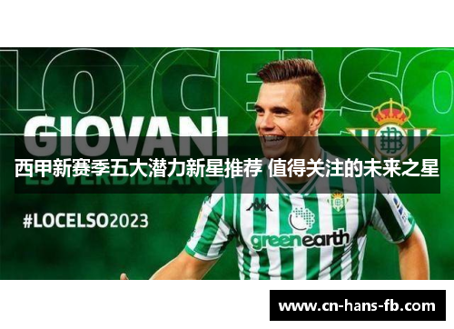西甲新赛季五大潜力新星推荐 值得关注的未来之星 西甲新赛季五大潜力新星推荐 值得关注的未来之星