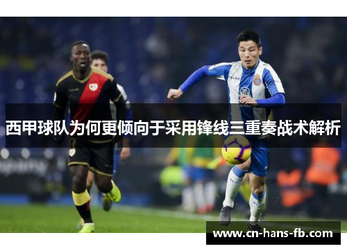 西甲球队为何更倾向于采用锋线三重奏战术解析 西甲球队为何更倾向于采用锋线三重奏战术解析
