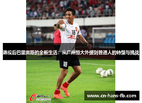退役后巴里奥斯的全新生活：从广州恒大外援到普通人的转型与挑战