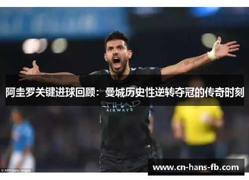阿圭罗关键进球回顾：曼城历史性逆转夺冠的传奇时刻