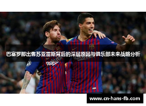 巴塞罗那出售苏亚雷斯背后的深层原因与俱乐部未来战略分析