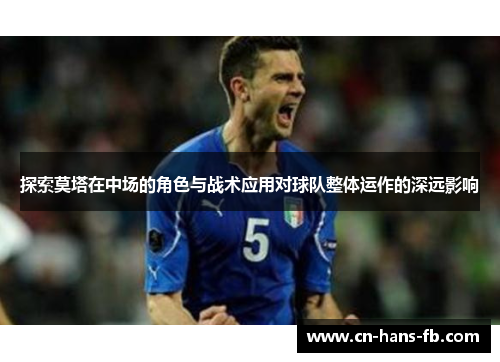 探索莫塔在中场的角色与战术应用对球队整体运作的深远影响