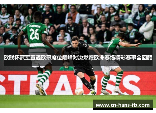 欧联杯冠军直通欧冠席位巅峰对决燃爆欧洲赛场精彩赛事全回顾