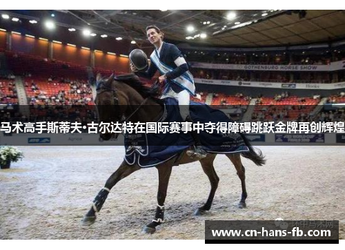 马术高手斯蒂夫·古尔达特在国际赛事中夺得障碍跳跃金牌再创辉煌