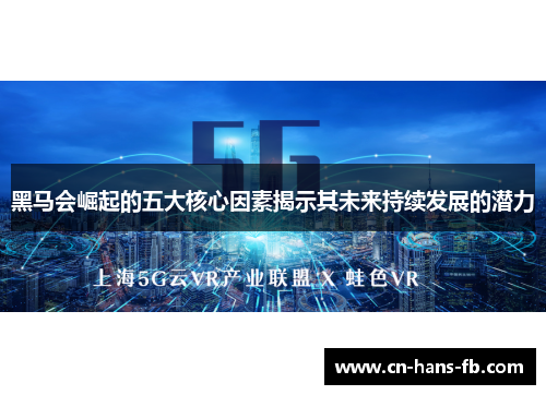 黑马会崛起的五大核心因素揭示其未来持续发展的潜力 黑马会崛起的五大核心因素揭示其未来持续发展的潜力