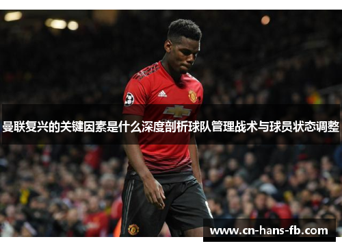 曼联复兴的关键因素是什么深度剖析球队管理战术与球员状态调整