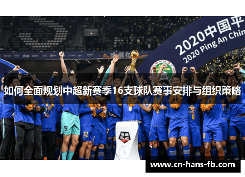 如何全面规划中超新赛季16支球队赛事安排与组织策略 如何全面规划中超新赛季16支球队赛事安排与组织策略