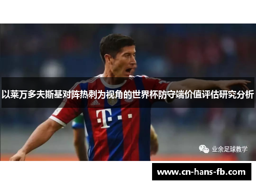 以莱万多夫斯基对阵热刺为视角的世界杯防守端价值评估研究分析 以莱万多夫斯基对阵热刺为视角的世界杯防守端价值评估研究分析