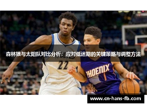 森林狼与太阳队对比分析:应对低迷期的关键策略与调整方法 森林狼与太阳队对比分析:应对低迷期的关键策略与调整方法