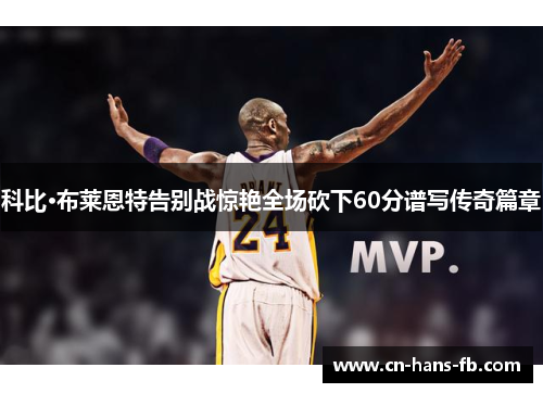 科比·布莱恩特告别战惊艳全场砍下60分谱写传奇篇章 科比·布莱恩特告别战惊艳全场砍下60分谱写传奇篇章