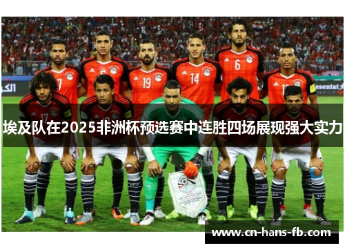 埃及队在2025非洲杯预选赛中连胜四场展现强大实力 埃及队在2025非洲杯预选赛中连胜四场展现强大实力