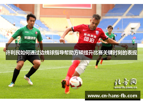 许利民如何通过边线球指导帮助方硕提升比赛关键时刻的表现 许利民如何通过边线球指导帮助方硕提升比赛关键时刻的表现