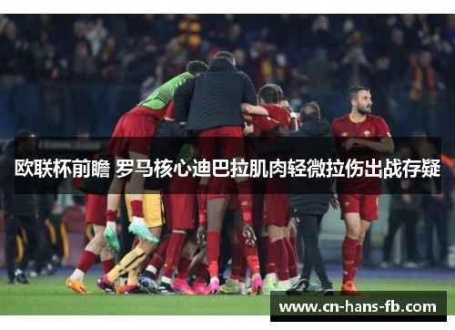 欧联杯前瞻 罗马核心迪巴拉肌肉轻微拉伤出战存疑 欧联杯前瞻 罗马核心迪巴拉肌肉轻微拉伤出战存疑